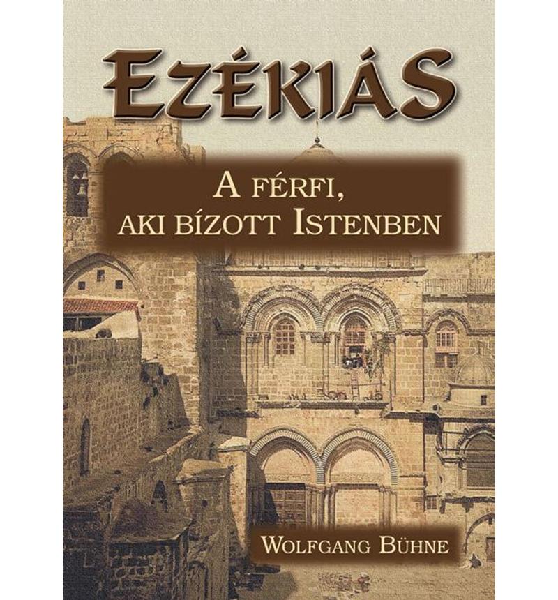 W. Bühne - Ezékiás. A férfi, aki bízott Istenben