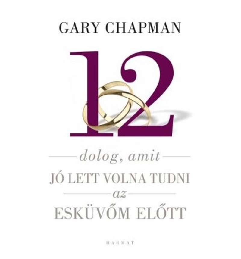 Gary Chapman - 12 dolog, amit jó lett volna tudni esküvőm előtt