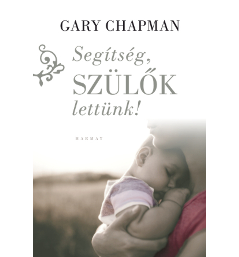 Gary Chapman - Segítség, szülők lettünk!