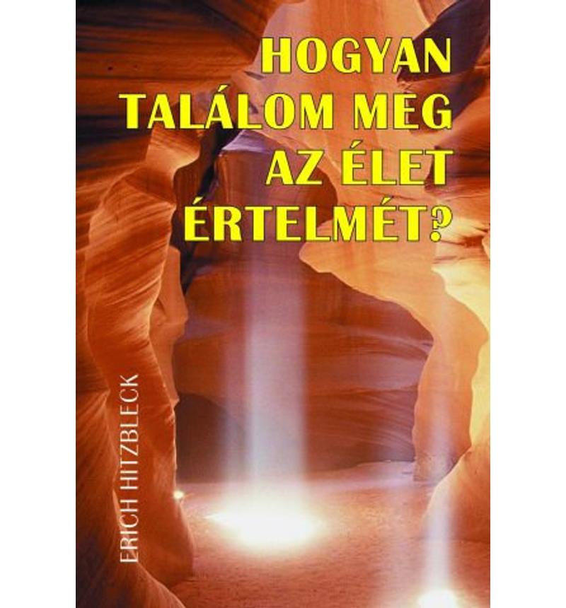 Erich Hitzbleck - Hogyan találom meg az élet értelmét?
