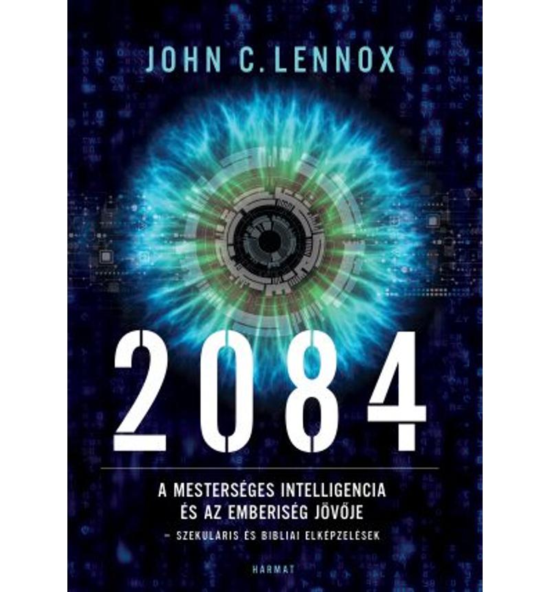 John Lennox - 2084 – A mesterséges intelligencia és az emberiség jövője