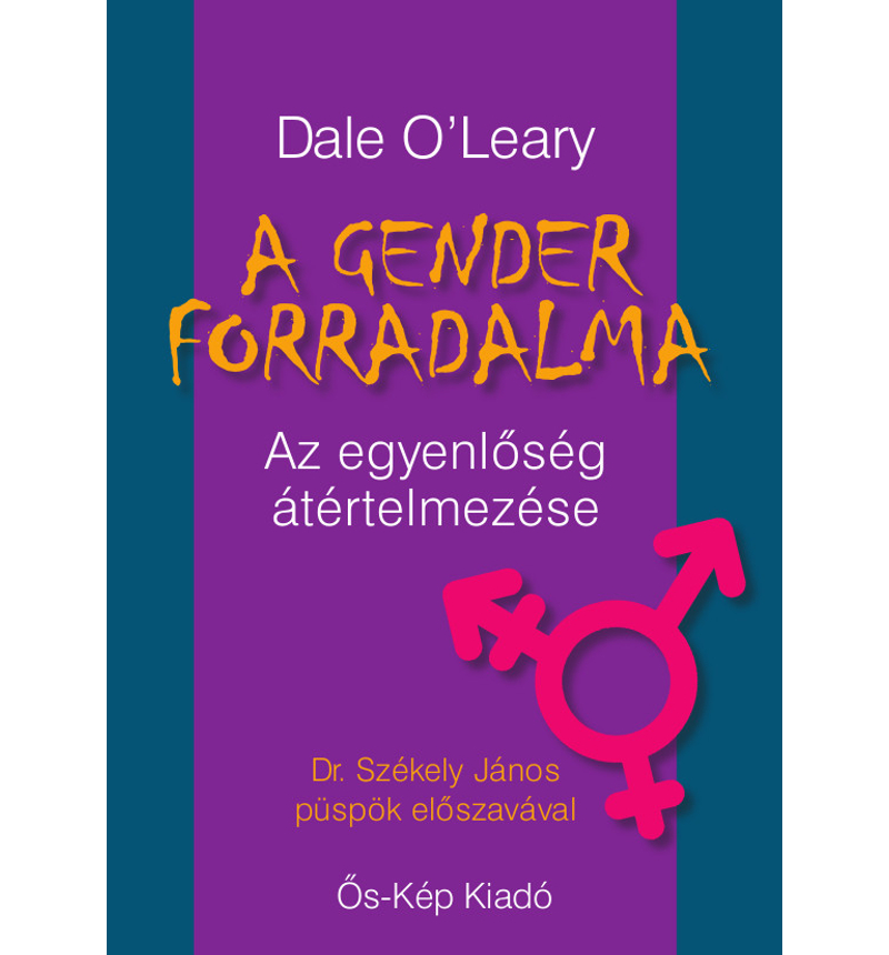 Dale O’Leary: A gender forradalma / Az egyenlőség átértelmezése