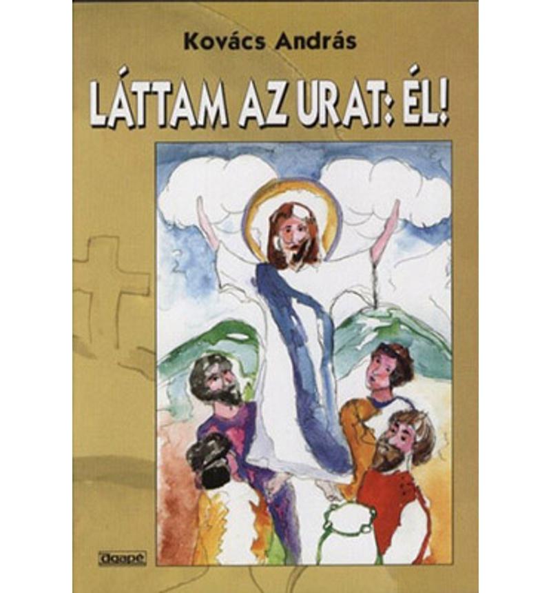 Kovács András - Láttam az Urat: él! - húsvéti történetek