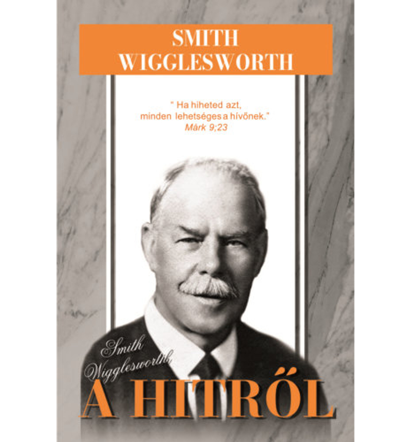 Smith Wigglesworth - A hitről