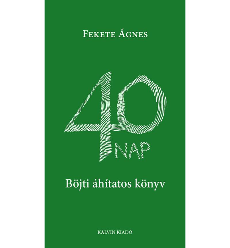 Fekete Ágnes - 40 nap / Böjti áhítatos könyv