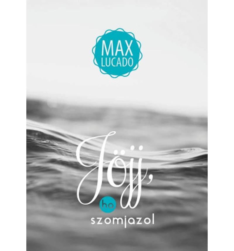 Max Lucado - Jöjj, ha szomjazol!