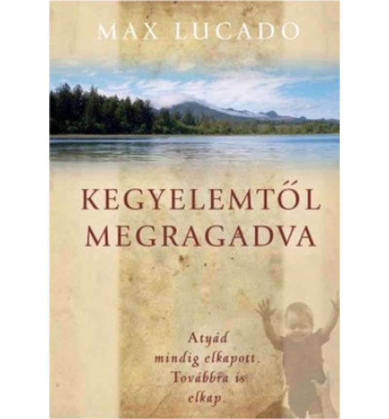 Max Lucado - Kegyelemtől megragadva