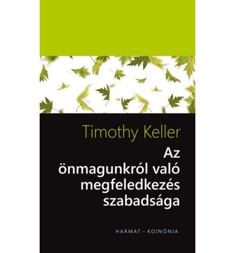 Timothy Keller - Az önmagunkról való megfeledkezés szabadsága