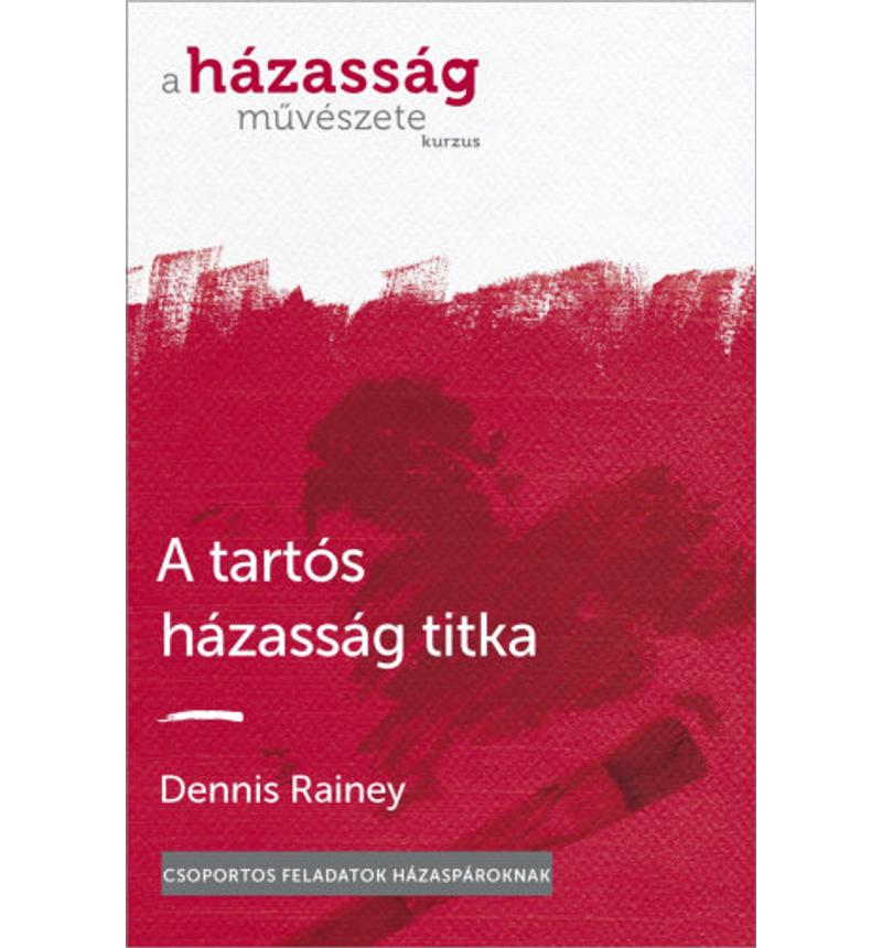 Dennis Rainey - A tartós házasság titka