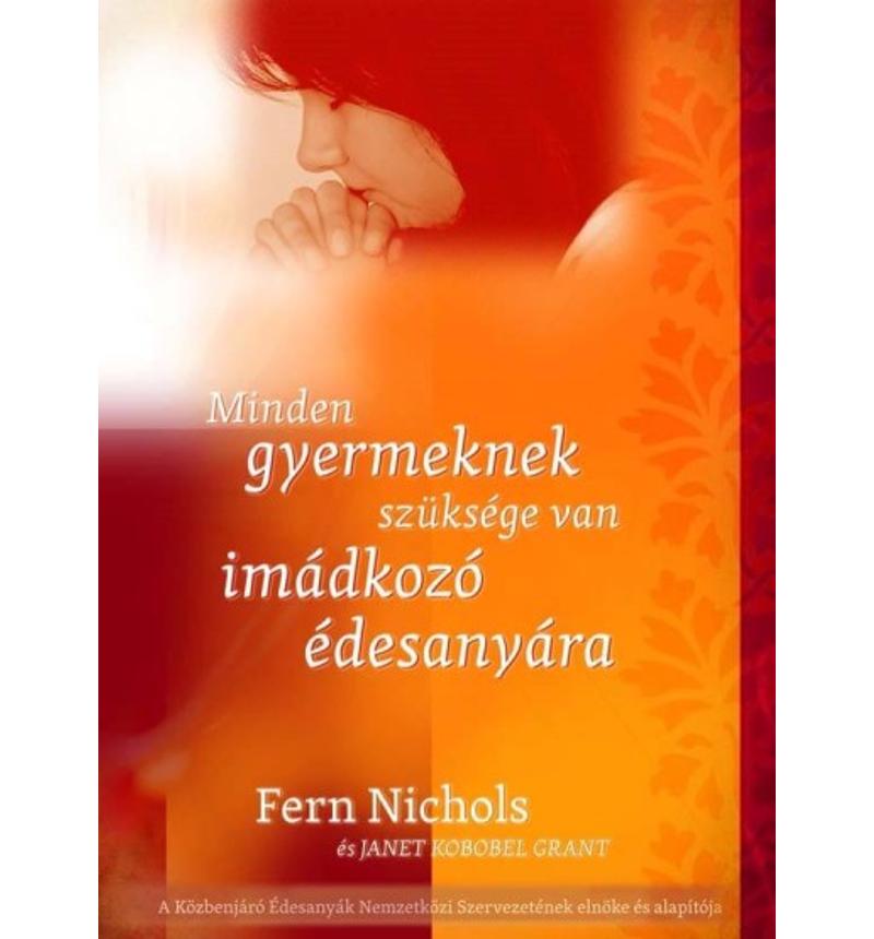 Fern Nicols - Minden gyermeknek szüksége van imádkozó édesanyára