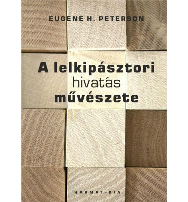 Eugene Peterson - A lelkipásztori hivatás művészete