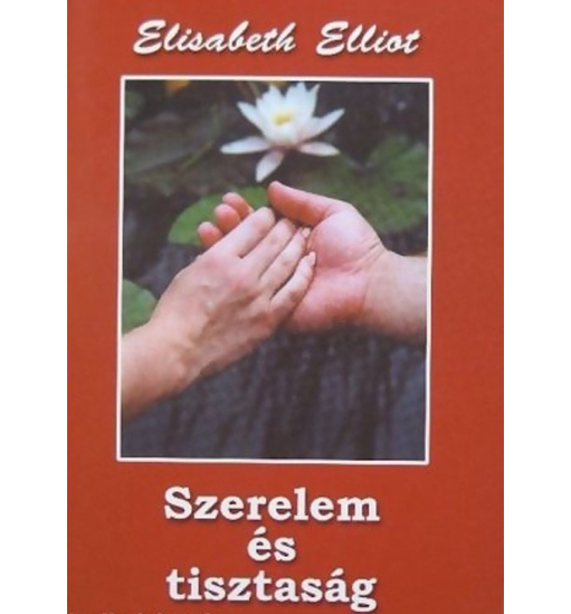Elisabeth Elliot - Szerelem és tisztaság
