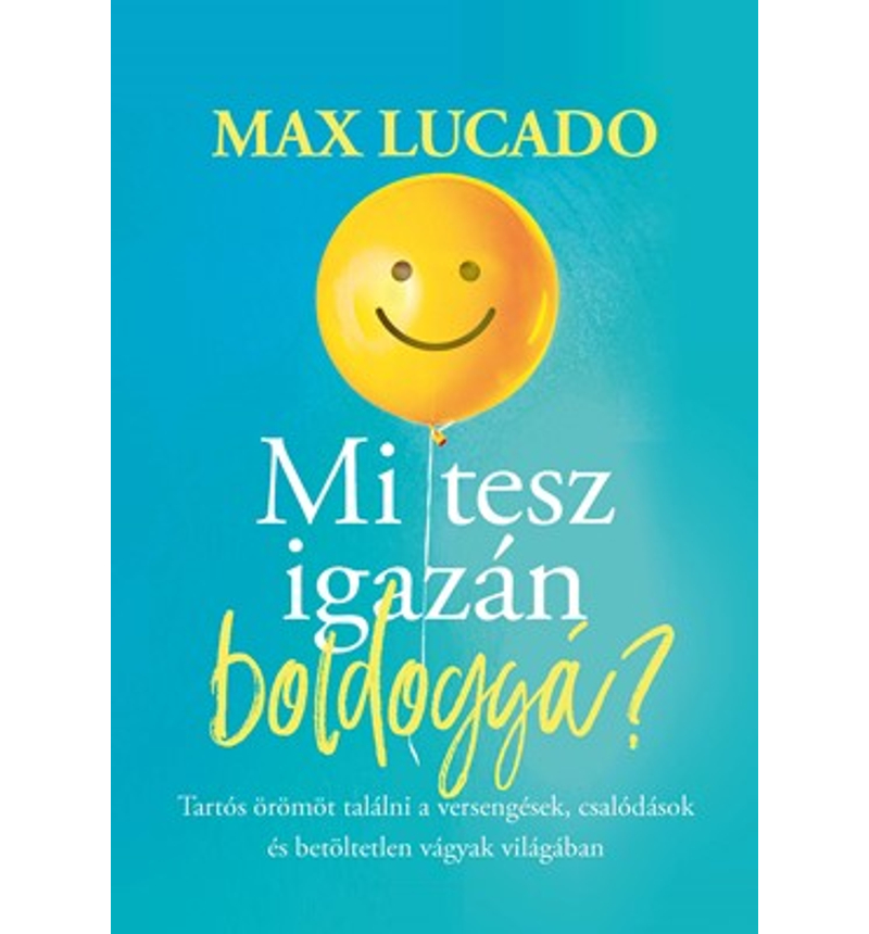 Max Lucado - Mi tesz igazán boldoggá?