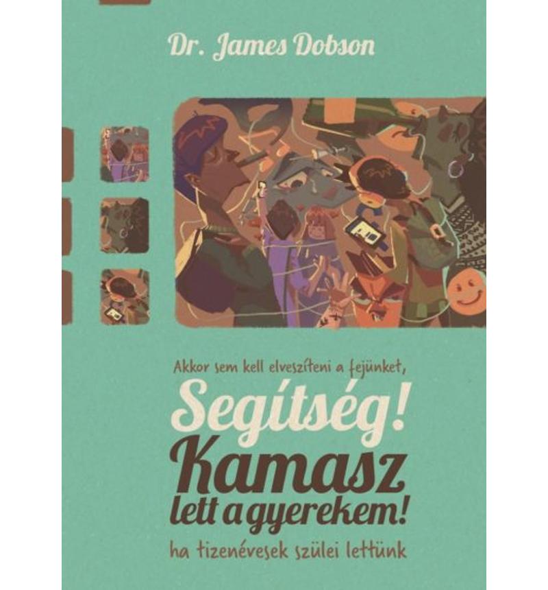 James Dobson - Segítség! Kamasz lett a gyerekem!