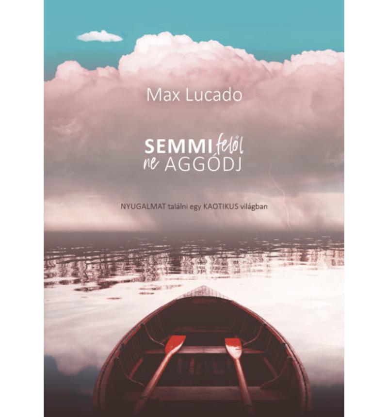 Max Lucado - Semmi felől ne aggódj!