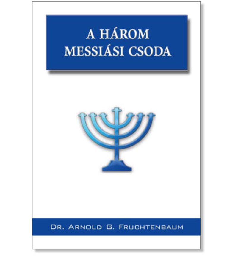 Dr. A. G. Fruchtenbaum - A három messiási csoda