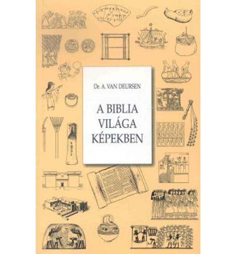Dr. A. Van Deursen - A Biblia világa képekben