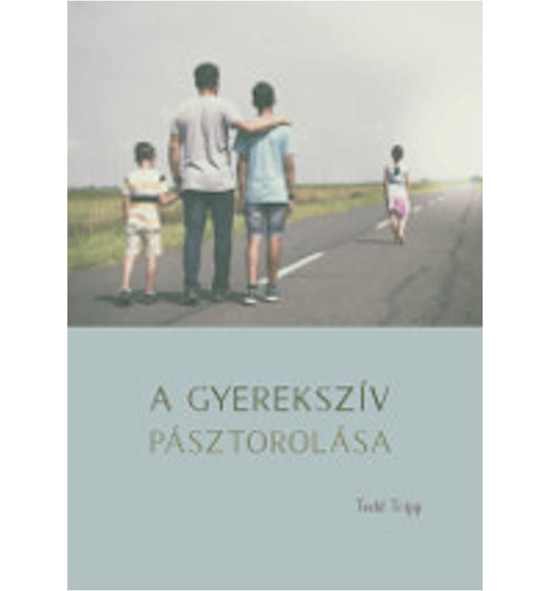 Tedd Tripp - A gyerekszív pásztorálása