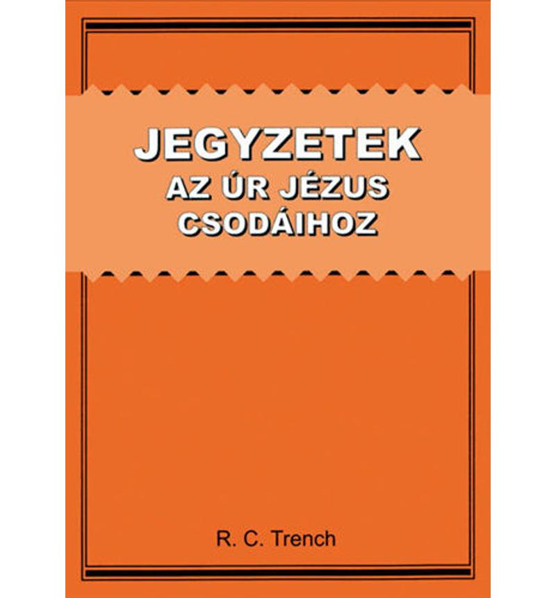 R.C. Trench - Jegyzetek az Úr Jézus csodáihoz