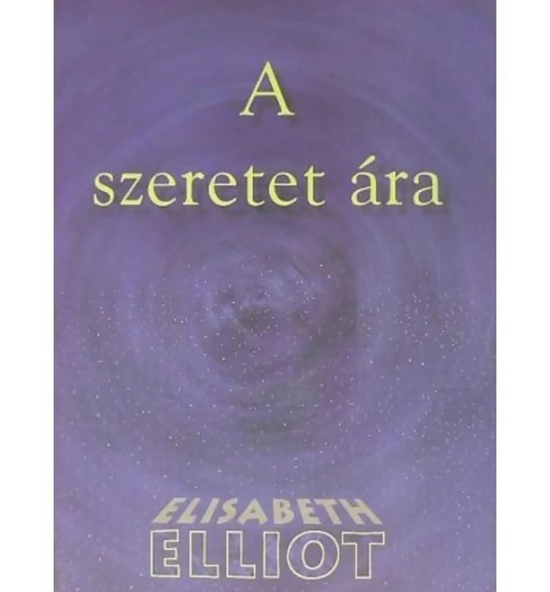 Elisabeth Elliot - A szeretet ára