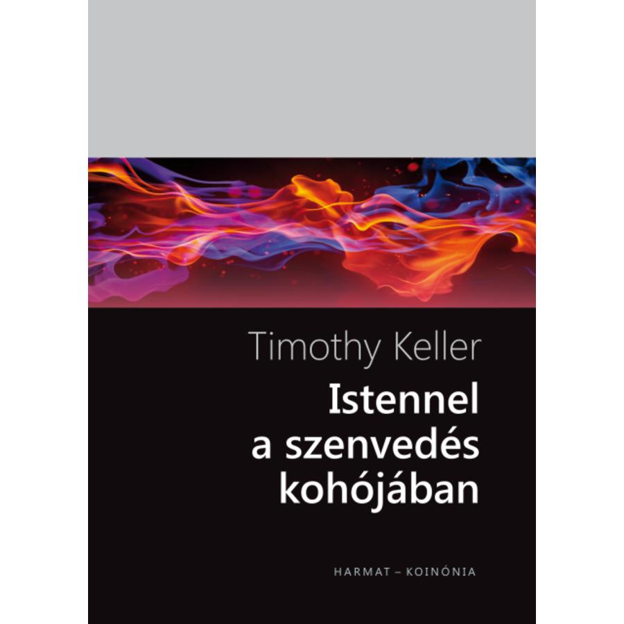 Timothy Keller - Istennel a szenvedés kohójában