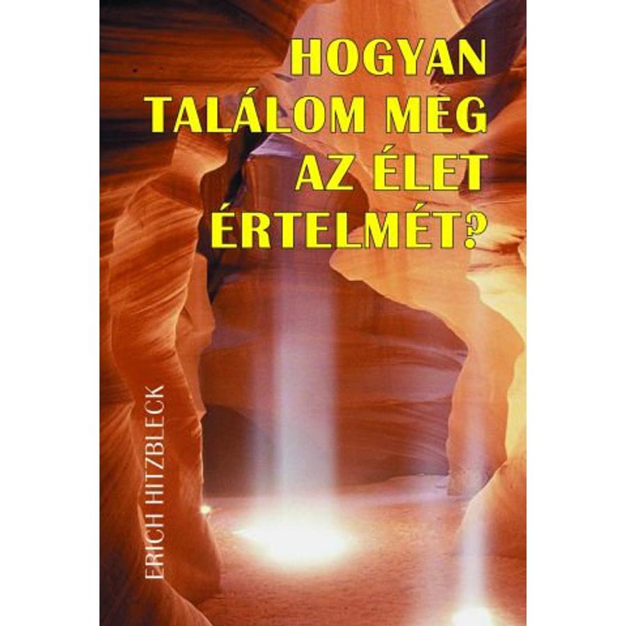 Erich Hitzbleck - Hogyan találom meg az élet értelmét?
