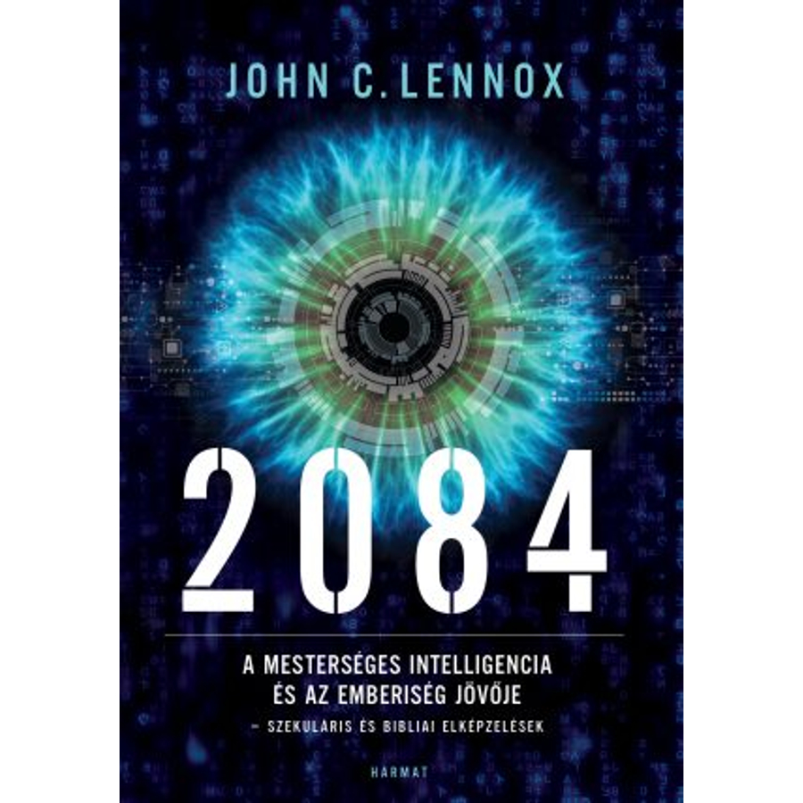 John Lennox - 2084 – A mesterséges intelligencia és az emberiség jövője