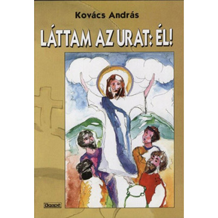 Kovács András - Láttam az Urat: él! - húsvéti történetek