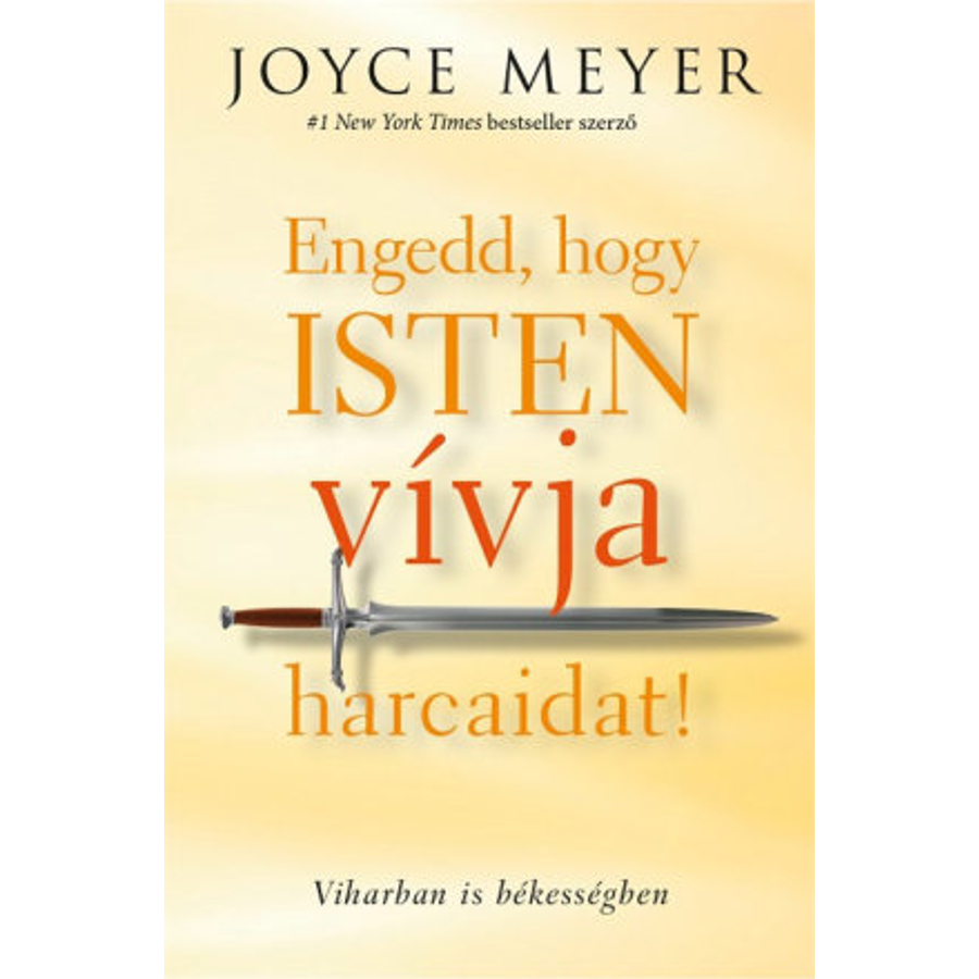 Joyce Meyer - Engedd, hogy Isten vívja harcaidat!