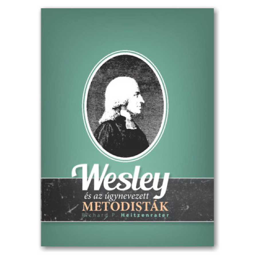 Richard P. Heitzenrater - Wesley és az úgynevezett Metodisták