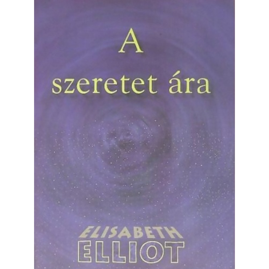 Elisabeth Elliot - A szeretet ára