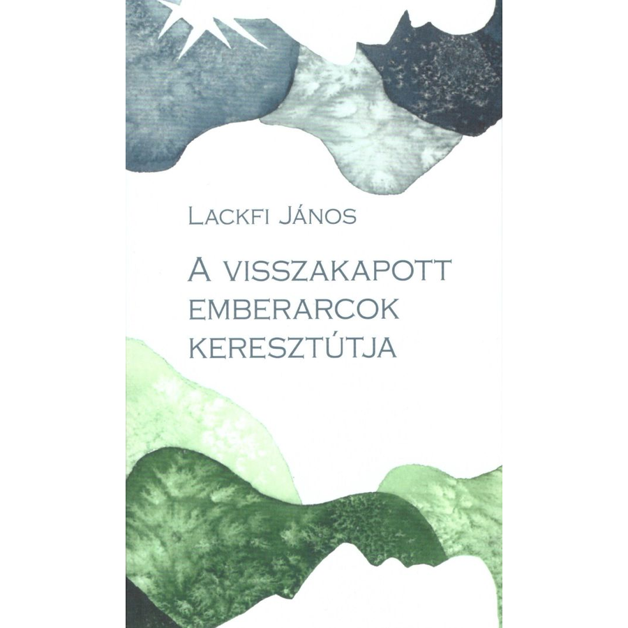 Lackfi János - A visszakapott emberarcok keresztútja